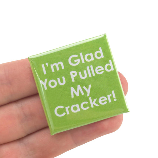 I'm Glad You Pulled My Cracker  | 38mm Square Pin Badge | Little Gift | Cracker Filler