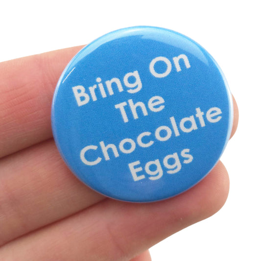 Bring On The Chocolate Eggs | 38mm Button Pin Badge | Mini Gift | Cracker Filler