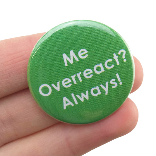 Me Overreact?  Always! | 38mm Button Pin Badge | Mini Gift | Cracker Filler