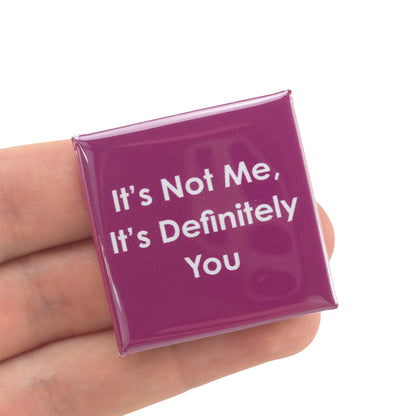 It's Not Me, It's Definitely You | 38mm Square Pin Badge | Little Gift | Cracker Filler