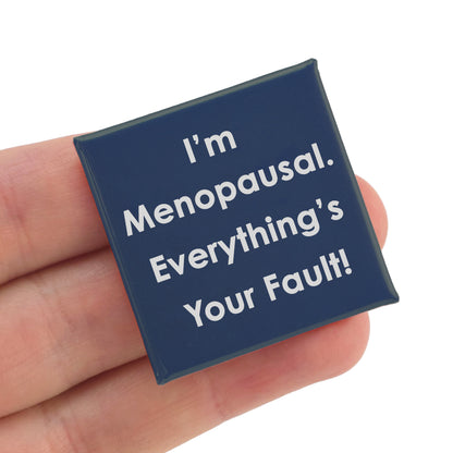 I'm Menopausal.  Everythings Your Fault | 38mm Square Pin Badge | Cracker Filler